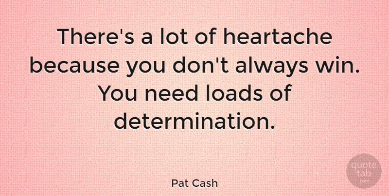 Pat Cash Quote About Determination, Winning, Heartache: Theres A Lot Of Heartache...