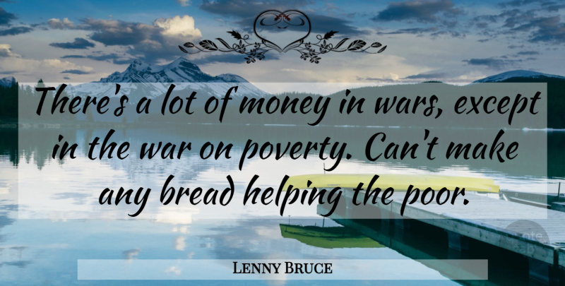 Lenny Bruce Quote About War, Poverty, Bread: Theres A Lot Of Money...