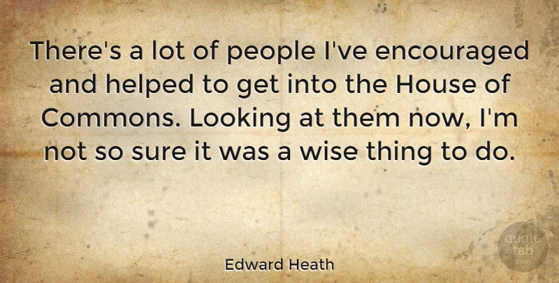 Edward Heath Quote About Wise, People, House: Theres A Lot Of People...