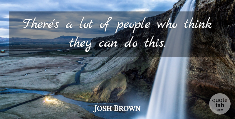 Josh Brown Quote About People: Theres A Lot Of People...