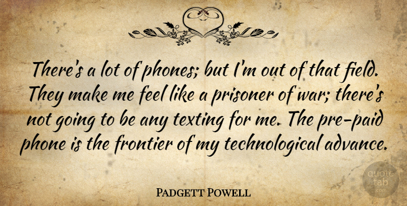 Padgett Powell Quote About War, Phones, Texting: Theres A Lot Of Phones...