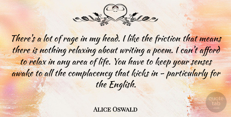 Alice Oswald Quote About Afford, Area, Awake, Friction, Kicks: Theres A Lot Of Rage...