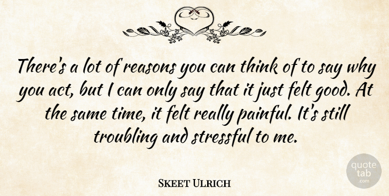 Skeet Ulrich Quote About Thinking, Painful, Reason: Theres A Lot Of Reasons...