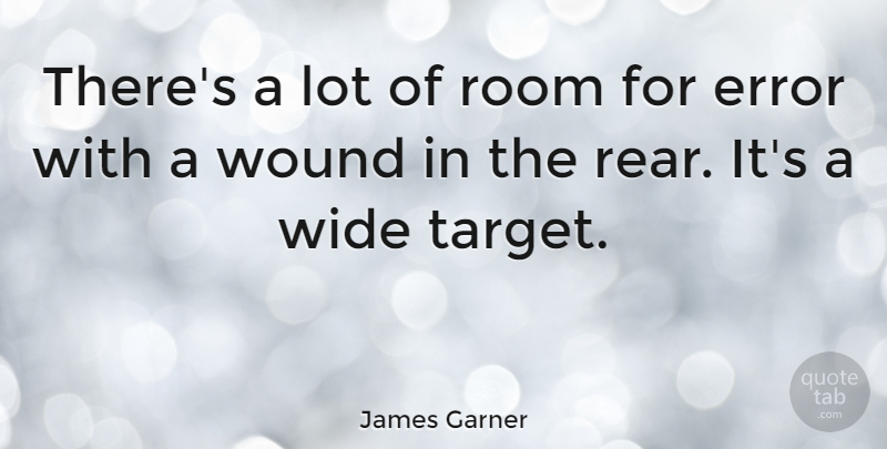 James Garner Quote About Wide, Wound: Theres A Lot Of Room...