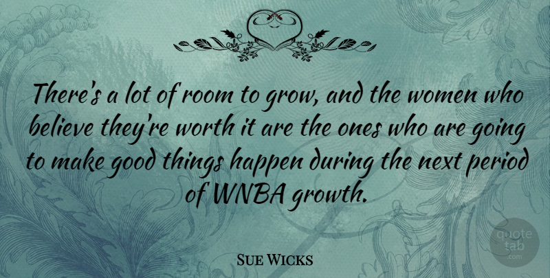 Sue Wicks Quote About Believe, Growth, Rooms: Theres A Lot Of Room...