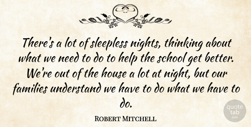 Robert Mitchell Quote About Families, Help, House, School, Thinking: Theres A Lot Of Sleepless...