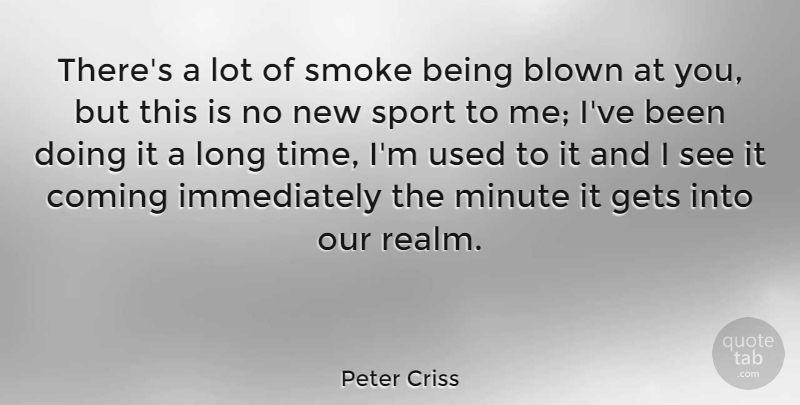 Peter Criss Quote About Sports, Squash, Long: Theres A Lot Of Smoke...