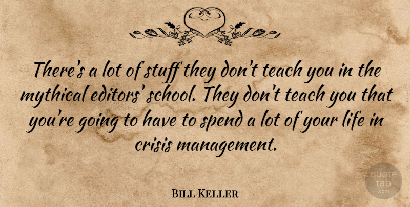 Bill Keller Quote About Crisis, Life, Mythical, Spend, Stuff: Theres A Lot Of Stuff...