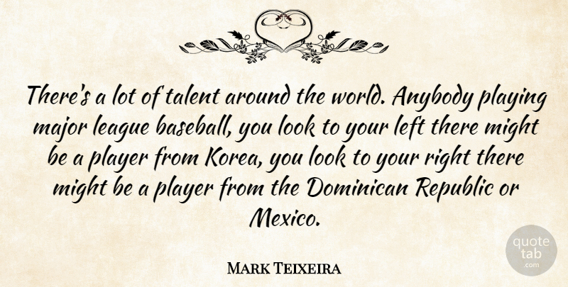 Mark Teixeira Quote About Anybody, Baseball, League, Left, Major: Theres A Lot Of Talent...