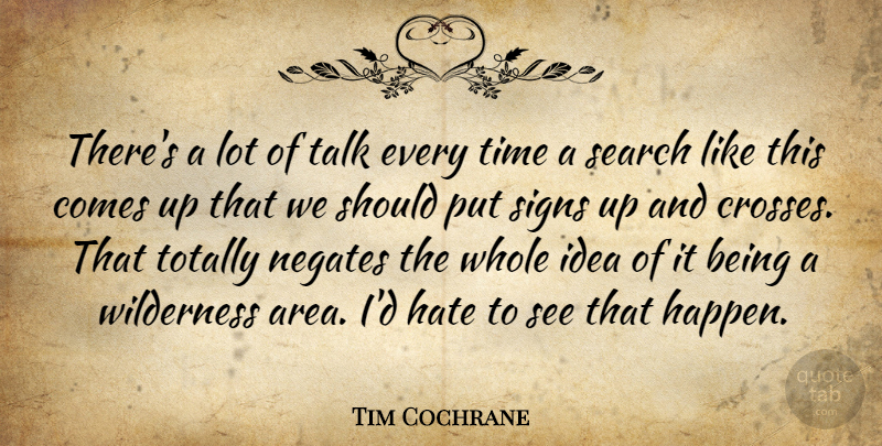 Tim Cochrane Quote About Hate, Search, Signs, Talk, Time: Theres A Lot Of Talk...