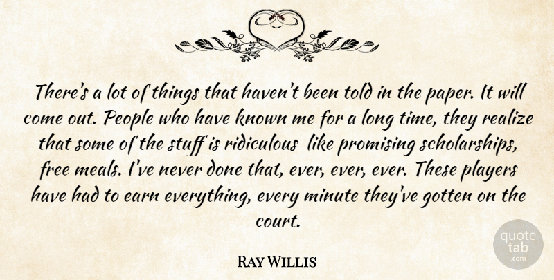 Ray Willis Quote About Earn, Free, Gotten, Known, Minute: Theres A Lot Of Things...