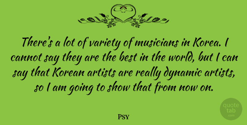 Psy Quote About Artist, Korea, Musician: Theres A Lot Of Variety...