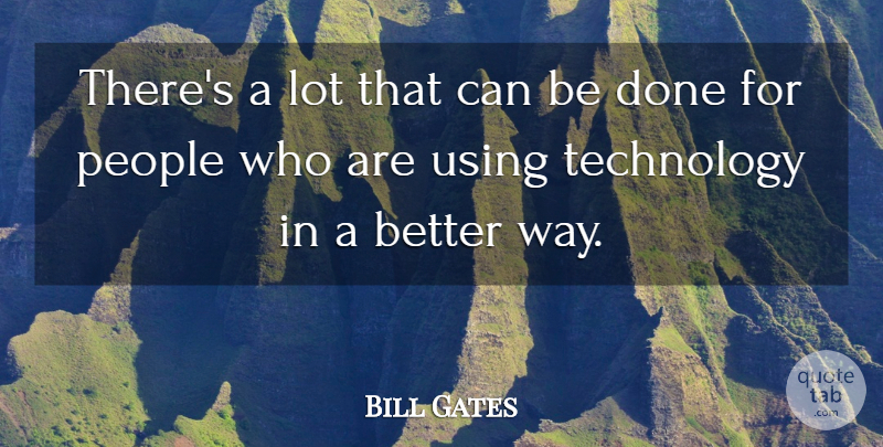 Bill Gates Quote About Technology, People, Way: Theres A Lot That Can...