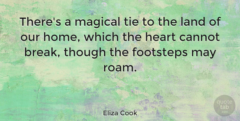 Eliza Cook Quote About Cannot, English Poet, Footsteps, Heart, Land: Theres A Magical Tie To...