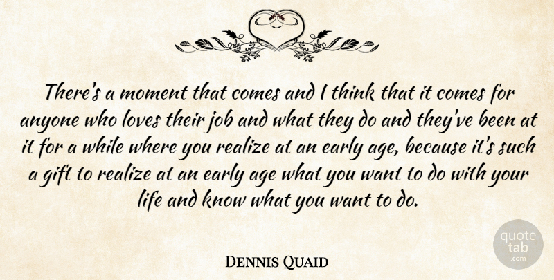 Dennis Quaid Quote About Age, Anyone, Early, Gift, Job: Theres A Moment That Comes...