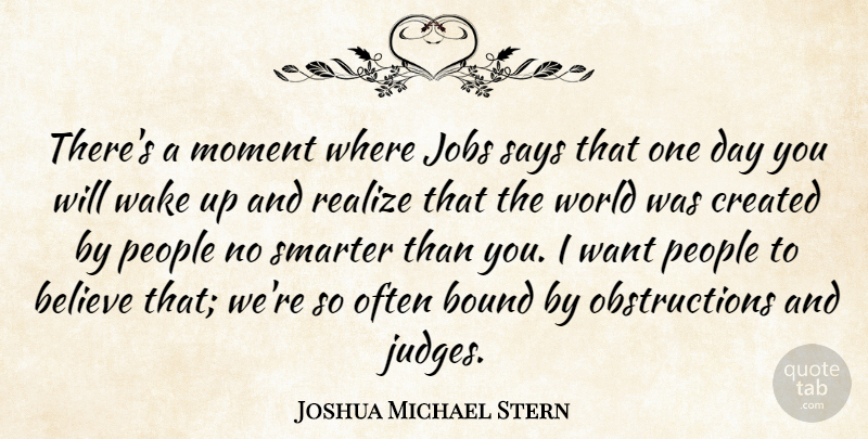 Joshua Michael Stern Quote About Believe, Bound, Created, Jobs, People: Theres A Moment Where Jobs...