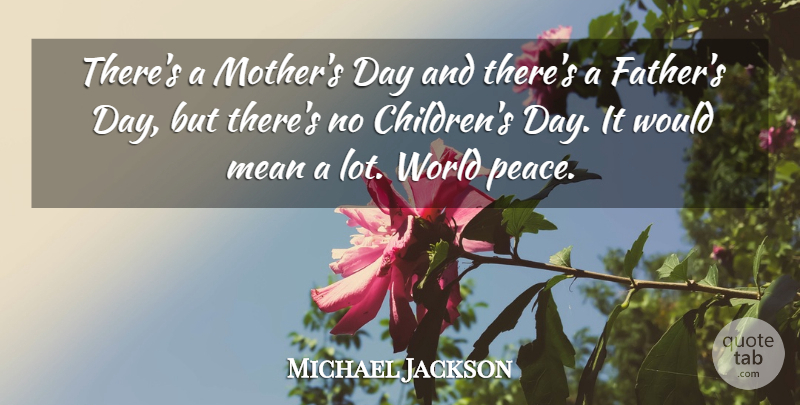 Michael Jackson Quote About Mother, Children, Father: Theres A Mothers Day And...