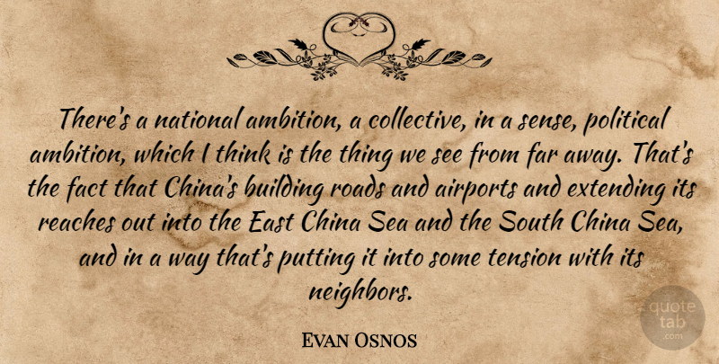 Evan Osnos Quote About Building, China, East, Extending, Fact: Theres A National Ambition A...