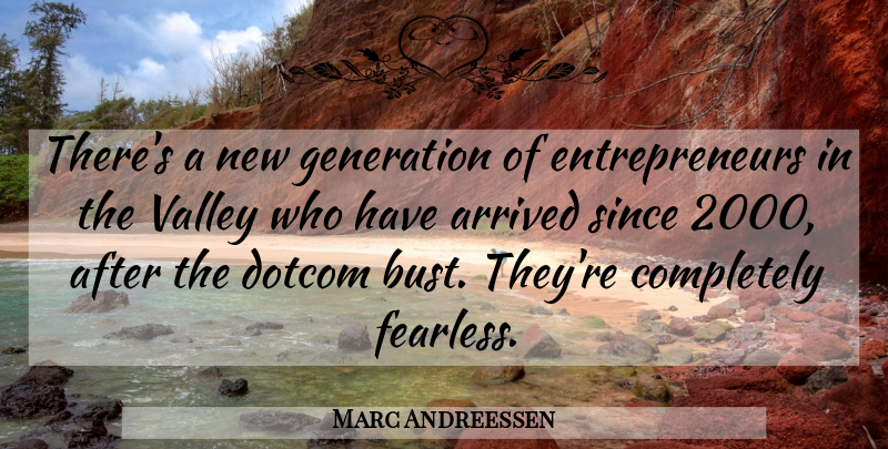 Marc Andreessen Quote About Entrepreneur, Fearless, Valleys: Theres A New Generation Of...