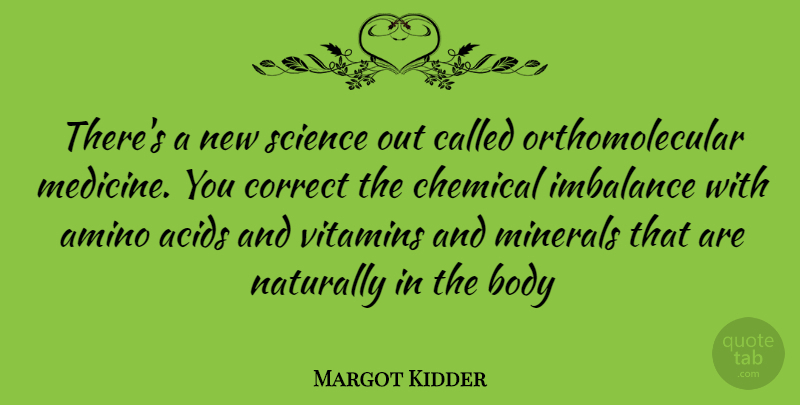 Margot Kidder Quote About Vitamins And Minerals, Medicine, Body: Theres A New Science Out...