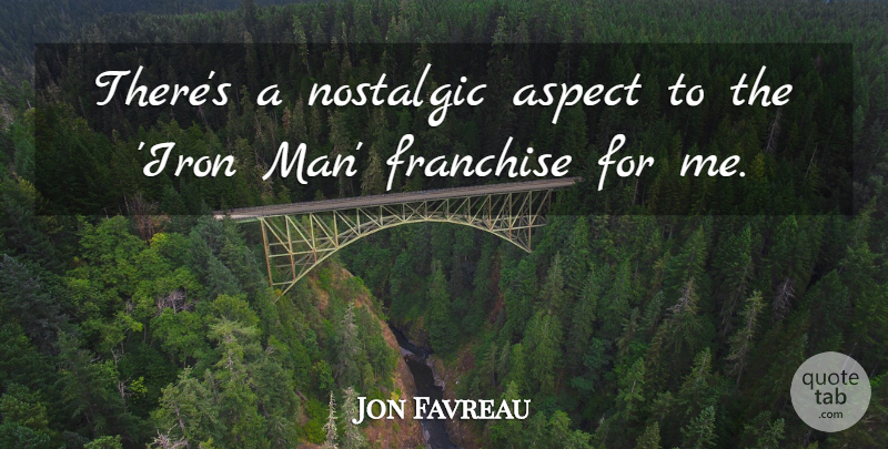 Jon Favreau Quote About Nostalgic: Theres A Nostalgic Aspect To...