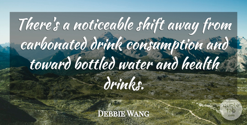 Debbie Wang Quote About Bottled, Drink, Health, Noticeable, Shift: Theres A Noticeable Shift Away...