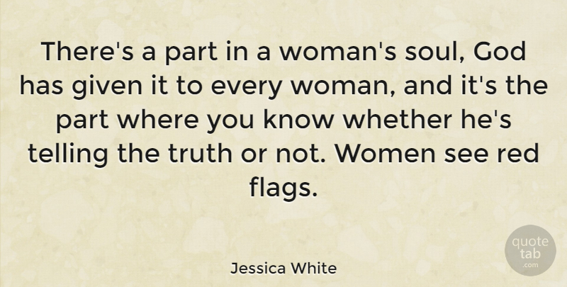 Jessica White Quote About Given, God, Red, Telling, Truth: Theres A Part In A...