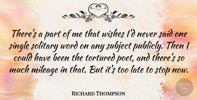 Richard Thompson Quote About Wish, Too Late, Poet: Theres A Part Of Me...