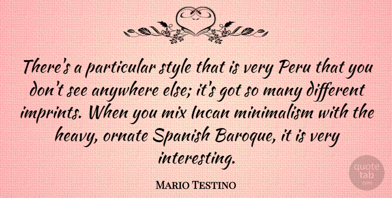 Mario Testino Quote About Anywhere, Minimalism, Mix, Particular, Peru: Theres A Particular Style That...