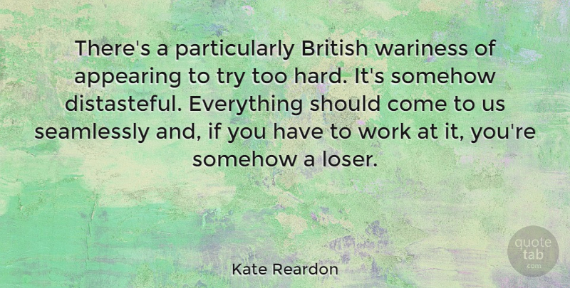 Kate Reardon Quote About Appearing, British, Somehow, Work: Theres A Particularly British Wariness...