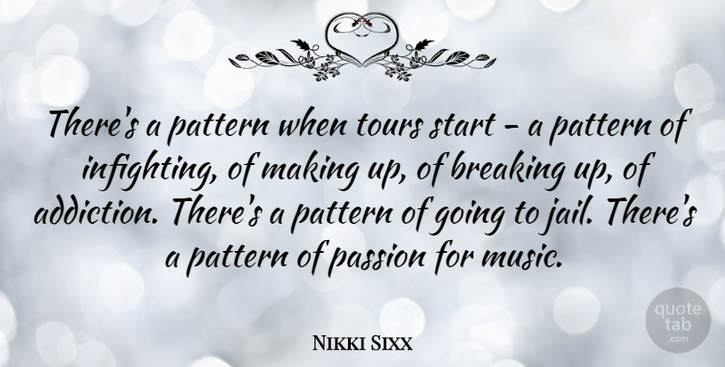 Nikki Sixx Quote About Passion, Jail, Addiction: Theres A Pattern When Tours...