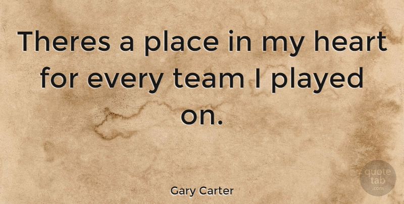 Gary Carter Quote About Team, Heart, My Heart: Theres A Place In My...