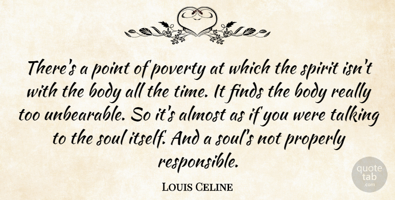Louis-Ferdinand Celine Quote About Talking, Soul, Body: Theres A Point Of Poverty...