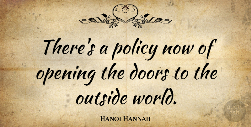 Hanoi Hannah Quote About Doors, World, Opening: Theres A Policy Now Of...