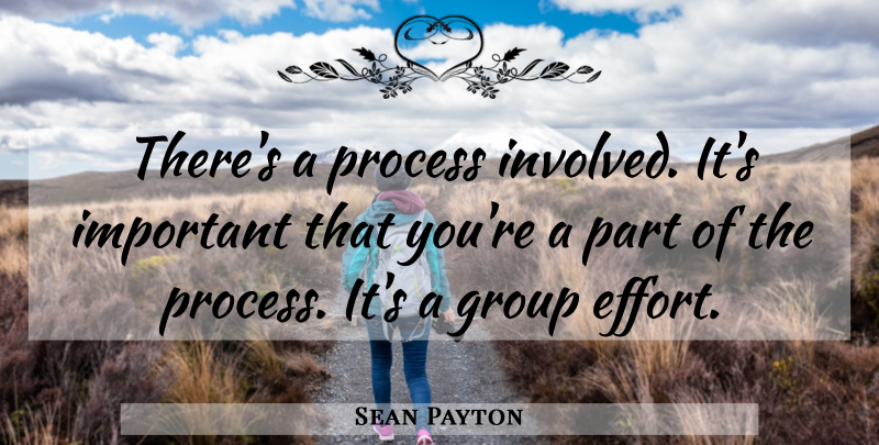 Sean Payton Quote About Group, Process: Theres A Process Involved Its...