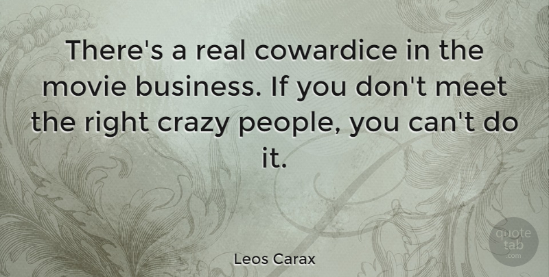 Leos Carax Quote About Business, Cowardice: Theres A Real Cowardice In...
