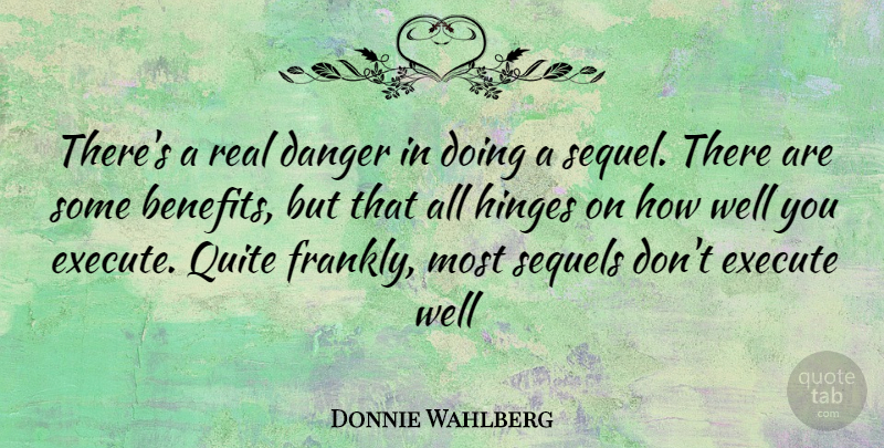 Donnie Wahlberg Quote About Real, Benefits, Danger: Theres A Real Danger In...