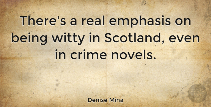 Denise Mina Quote About Witty, Real, Crime Novels: Theres A Real Emphasis On...