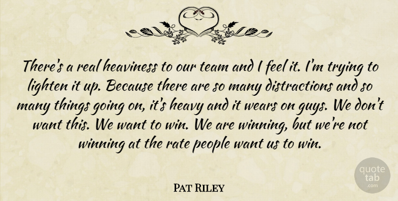 Pat Riley Quote About Heavy, Lighten, People, Rate, Team: Theres A Real Heaviness To...