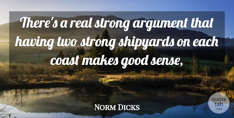 Norm Dicks Quote About Argument, Coast, Good, Strong: Theres A Real Strong Argument...