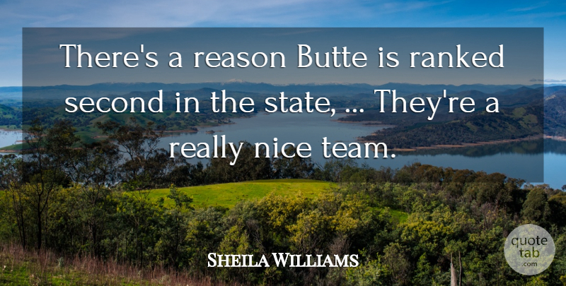 Sheila Williams Quote About Nice, Ranked, Reason, Second: Theres A Reason Butte Is...