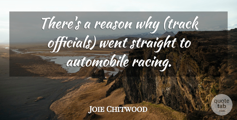 Joie Chitwood Quote About Automobile, Reason, Straight: Theres A Reason Why Track...