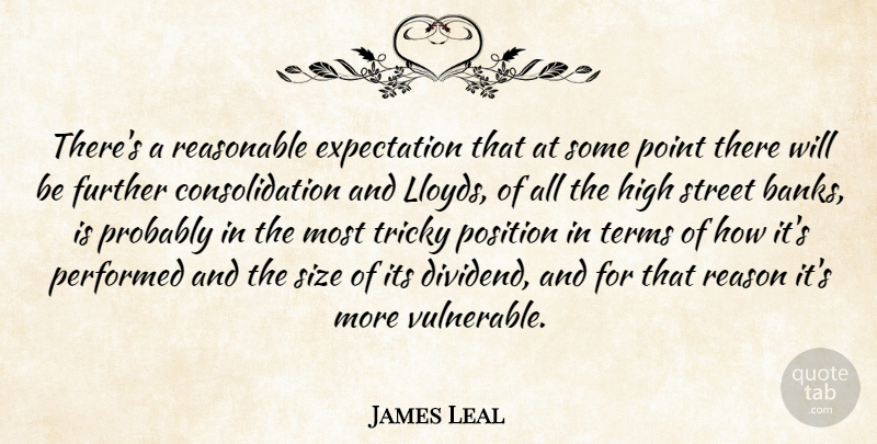 James Leal Quote About Expectation, Further, High, Performed, Point: Theres A Reasonable Expectation That...