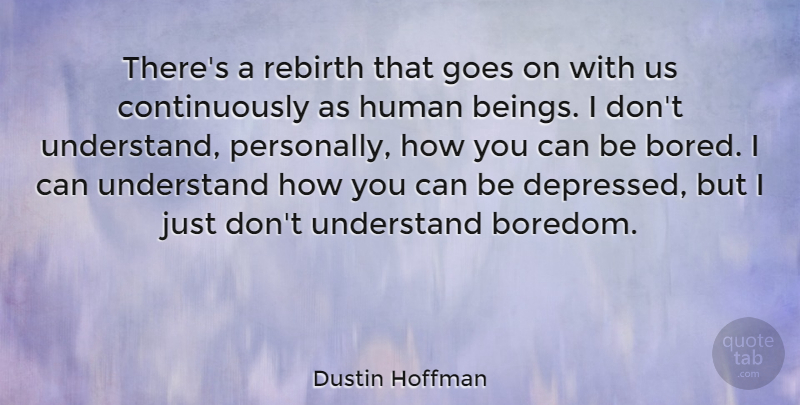 Dustin Hoffman Quote About Blessing, Boredom, Goes On: Theres A Rebirth That Goes...