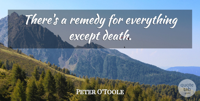 Peter O'Toole Quote About Death, Dying, Remedy: Theres A Remedy For Everything...
