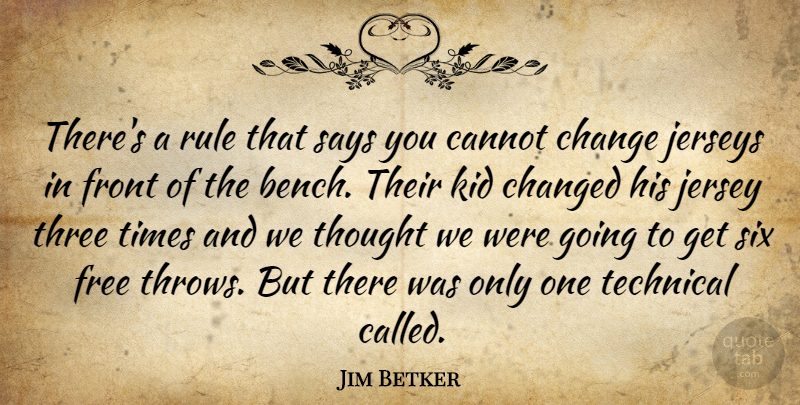 Jim Betker Quote About Cannot, Change, Changed, Free, Front: Theres A Rule That Says...