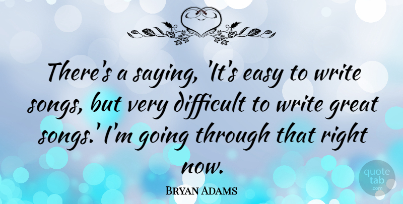 Bryan Adams Quote About Song, Writing, Easy: Theres A Saying Its Easy...