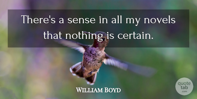 William Boyd Quote About Certain, Novel: Theres A Sense In All...