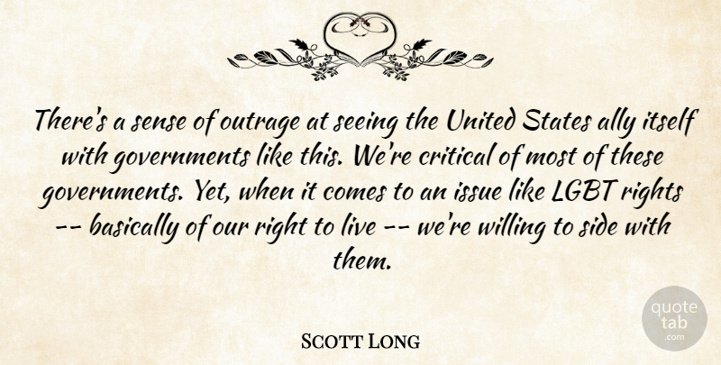 Scott Long Quote About Ally, Basically, Critical, Issue, Itself: Theres A Sense Of Outrage...