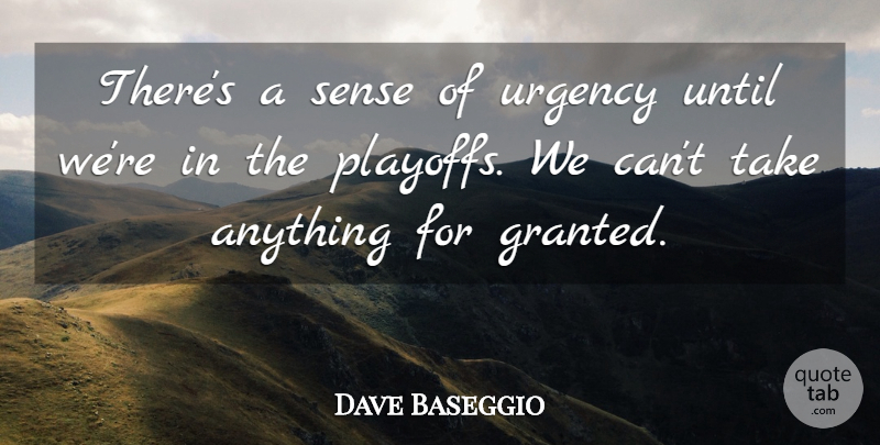 Dave Baseggio Quote About Until, Urgency: Theres A Sense Of Urgency...